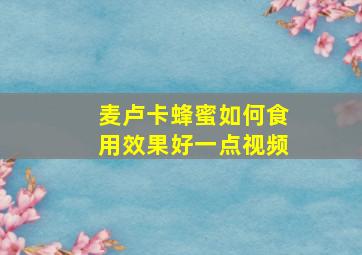 麦卢卡蜂蜜如何食用效果好一点视频