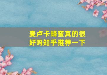 麦卢卡蜂蜜真的很好吗知乎推荐一下