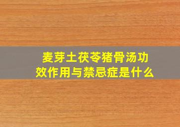 麦芽土茯苓猪骨汤功效作用与禁忌症是什么