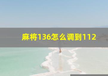 麻将136怎么调到112