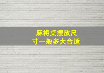 麻将桌摆放尺寸一般多大合适