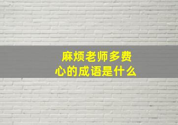 麻烦老师多费心的成语是什么