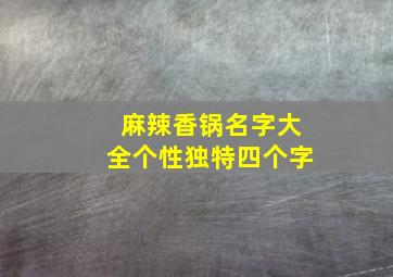 麻辣香锅名字大全个性独特四个字