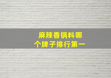 麻辣香锅料哪个牌子排行第一