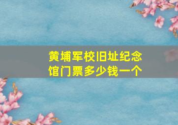 黄埔军校旧址纪念馆门票多少钱一个