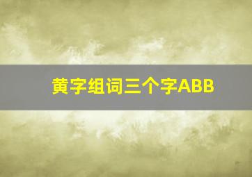 黄字组词三个字ABB