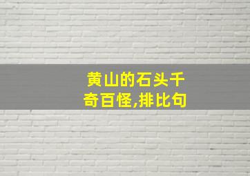 黄山的石头千奇百怪,排比句