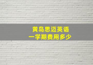 黄岛思迈英语一学期费用多少