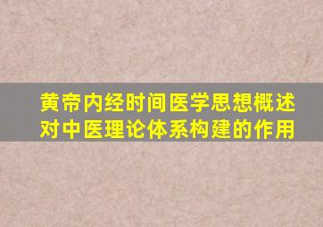 黄帝内经时间医学思想概述对中医理论体系构建的作用