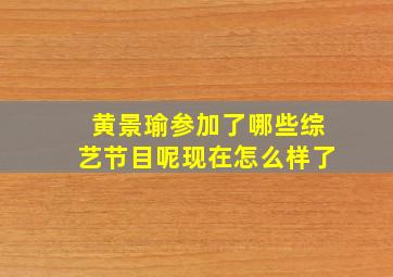 黄景瑜参加了哪些综艺节目呢现在怎么样了