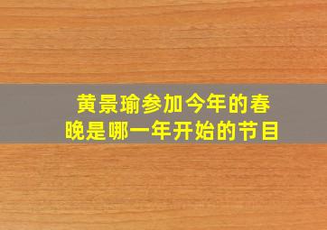 黄景瑜参加今年的春晚是哪一年开始的节目