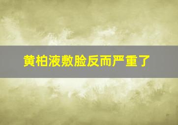 黄柏液敷脸反而严重了