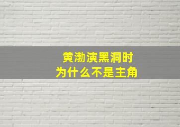 黄渤演黑洞时为什么不是主角