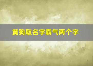 黄狗取名字霸气两个字