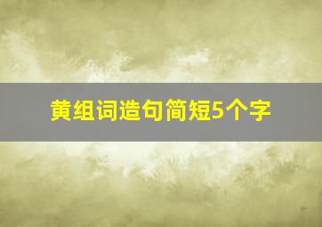 黄组词造句简短5个字