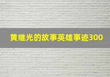 黄继光的故事英雄事迹300