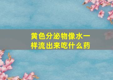 黄色分泌物像水一样流出来吃什么药