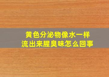 黄色分泌物像水一样流出来腥臭味怎么回事