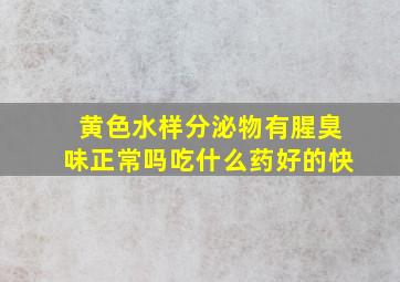 黄色水样分泌物有腥臭味正常吗吃什么药好的快