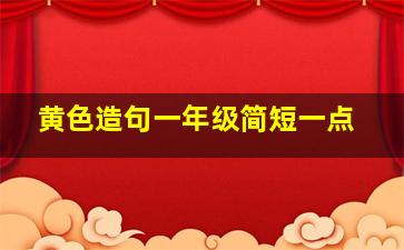 黄色造句一年级简短一点