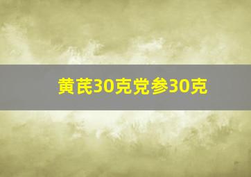 黄芪30克党参30克