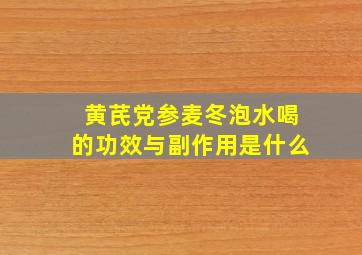 黄芪党参麦冬泡水喝的功效与副作用是什么