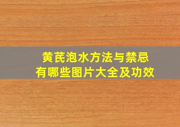 黄芪泡水方法与禁忌有哪些图片大全及功效