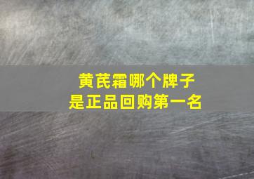 黄芪霜哪个牌子是正品回购第一名