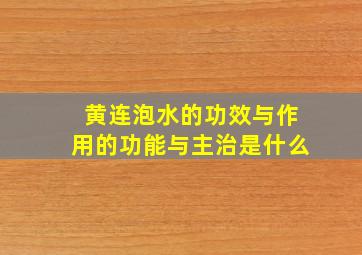 黄连泡水的功效与作用的功能与主治是什么