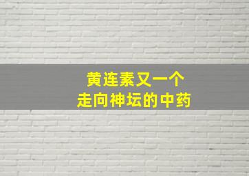 黄连素又一个走向神坛的中药