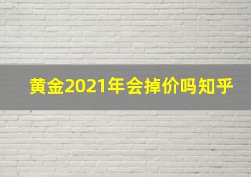 黄金2021年会掉价吗知乎