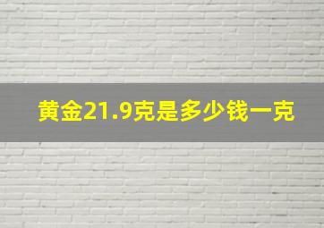 黄金21.9克是多少钱一克