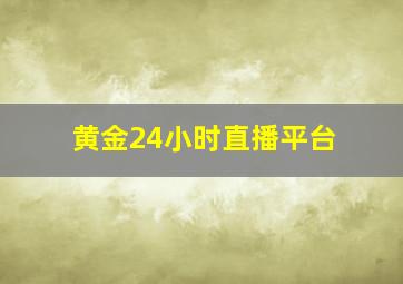 黄金24小时直播平台