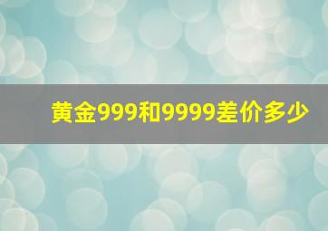 黄金999和9999差价多少