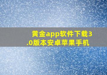 黄金app软件下载3.0版本安卓苹果手机