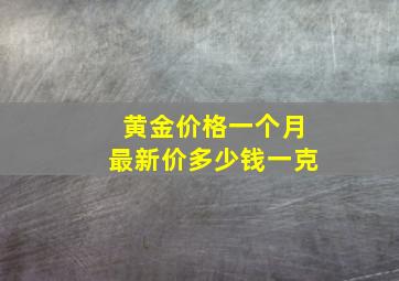 黄金价格一个月最新价多少钱一克