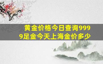 黄金价格今日查询9999足金今天上海金价多少