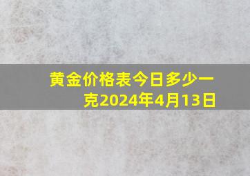 黄金价格表今日多少一克2024年4月13日