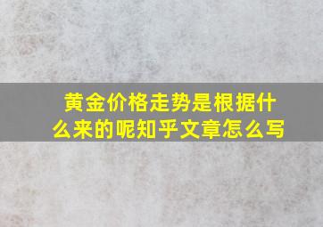 黄金价格走势是根据什么来的呢知乎文章怎么写