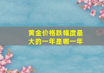 黄金价格跌幅度最大的一年是哪一年