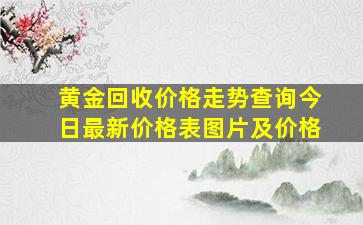 黄金回收价格走势查询今日最新价格表图片及价格