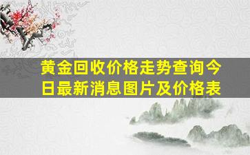 黄金回收价格走势查询今日最新消息图片及价格表