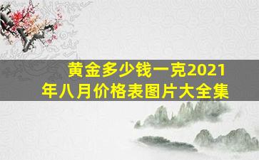 黄金多少钱一克2021年八月价格表图片大全集