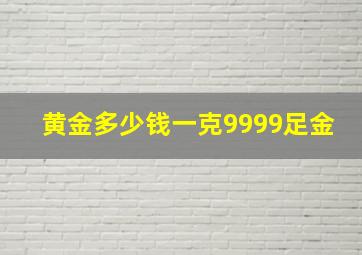 黄金多少钱一克9999足金