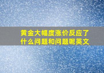 黄金大幅度涨价反应了什么问题和问题呢英文