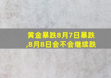 黄金暴跌8月7日暴跌,8月8日会不会继续跌