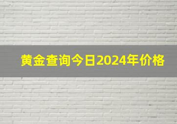 黄金查询今日2024年价格