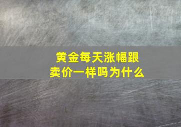 黄金每天涨幅跟卖价一样吗为什么