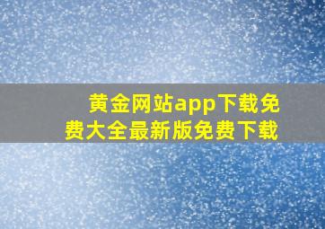 黄金网站app下载免费大全最新版免费下载