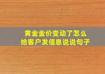 黄金金价变动了怎么给客户发信息说说句子